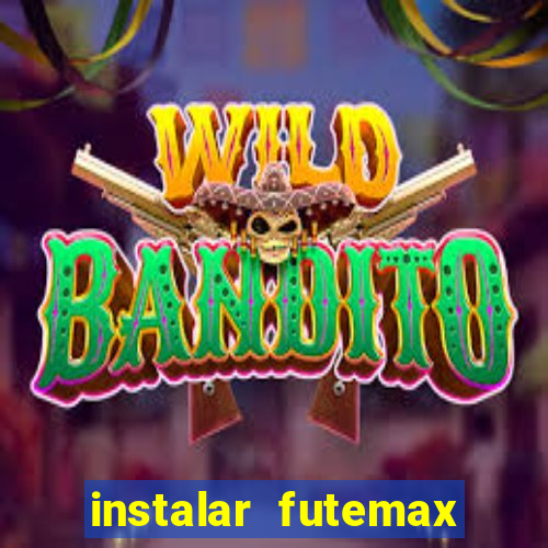 instalar futemax futebol ao vivo